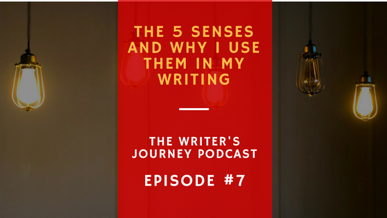 WJ Ep 7: The Five Senses and Why I Use Them in My Writing