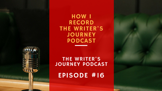 Ep 16: How I Record The Writer’s Journey Podcast
