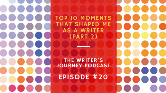 Ep 20: Top 10 Moments That Shaped Me as a Writer, Part 2